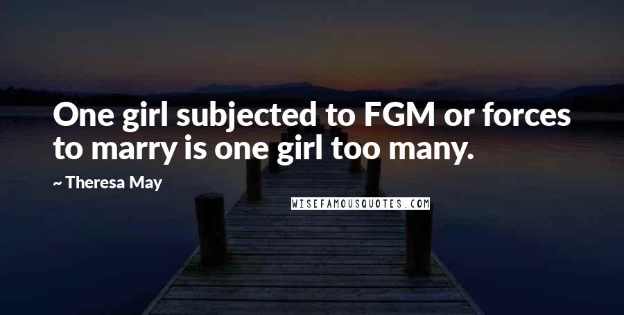 Theresa May Quotes: One girl subjected to FGM or forces to marry is one girl too many.