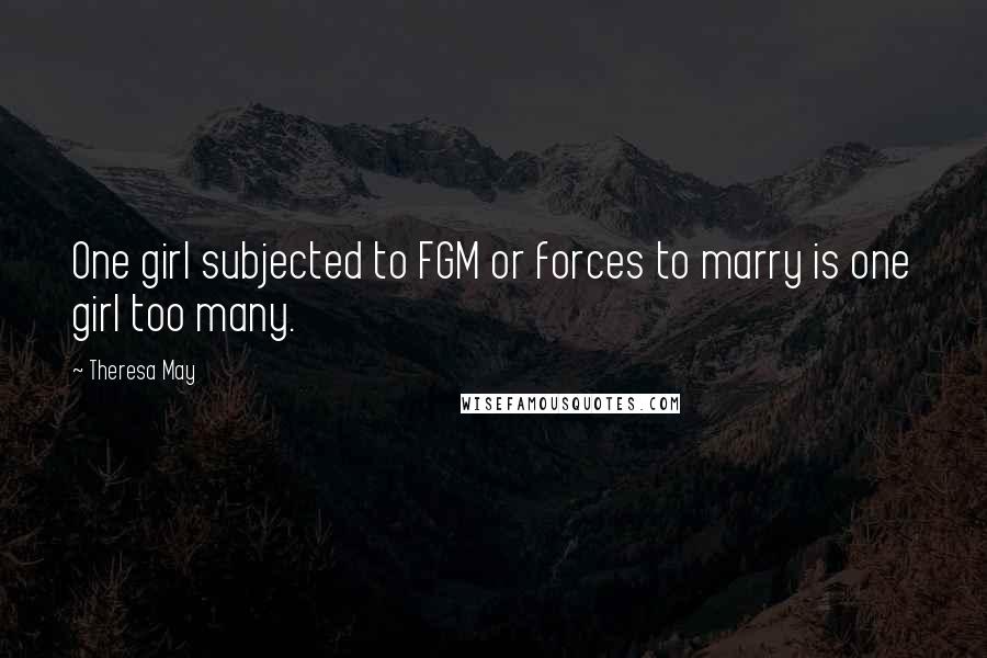 Theresa May Quotes: One girl subjected to FGM or forces to marry is one girl too many.