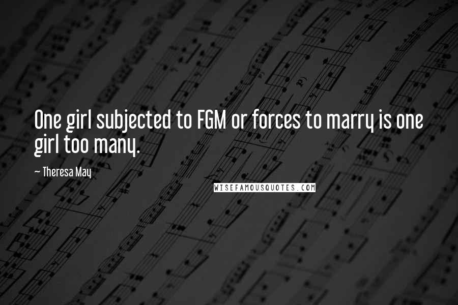 Theresa May Quotes: One girl subjected to FGM or forces to marry is one girl too many.