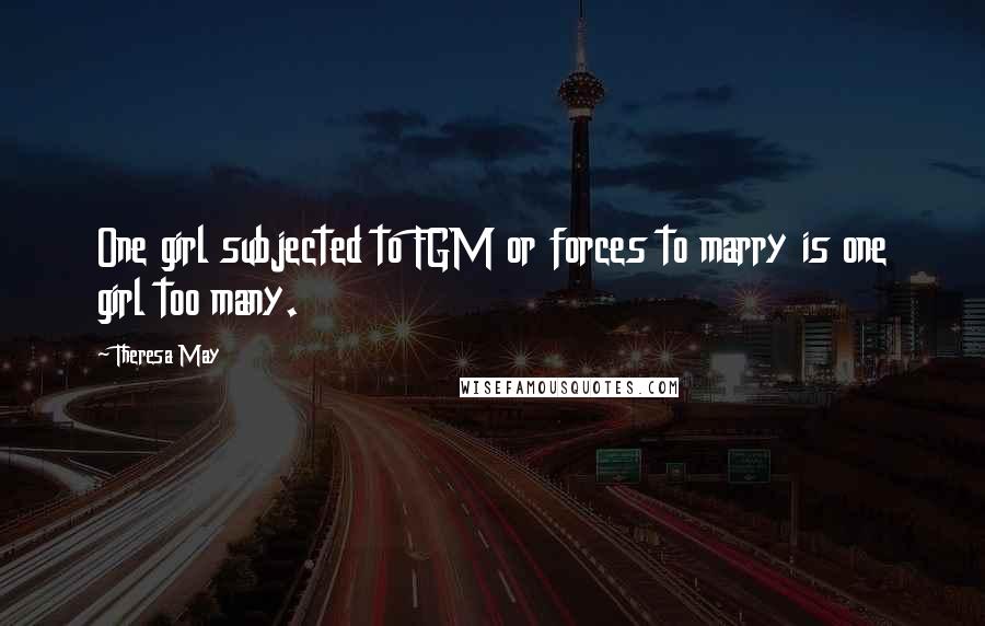 Theresa May Quotes: One girl subjected to FGM or forces to marry is one girl too many.