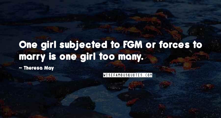 Theresa May Quotes: One girl subjected to FGM or forces to marry is one girl too many.