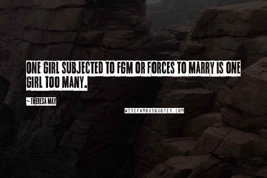 Theresa May Quotes: One girl subjected to FGM or forces to marry is one girl too many.