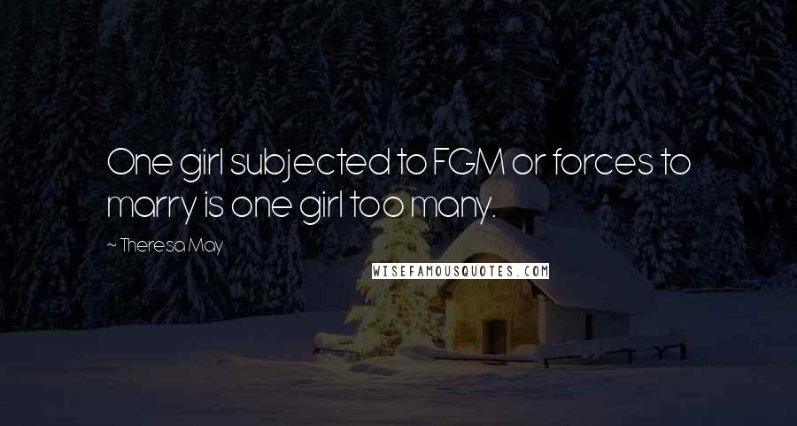 Theresa May Quotes: One girl subjected to FGM or forces to marry is one girl too many.