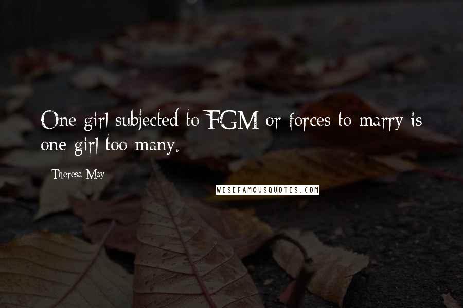 Theresa May Quotes: One girl subjected to FGM or forces to marry is one girl too many.