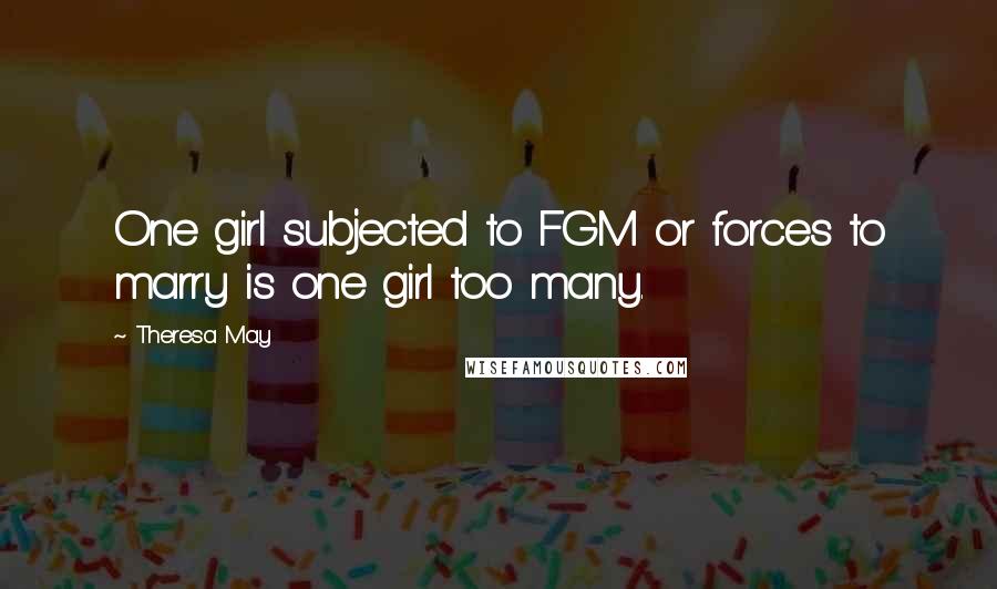 Theresa May Quotes: One girl subjected to FGM or forces to marry is one girl too many.