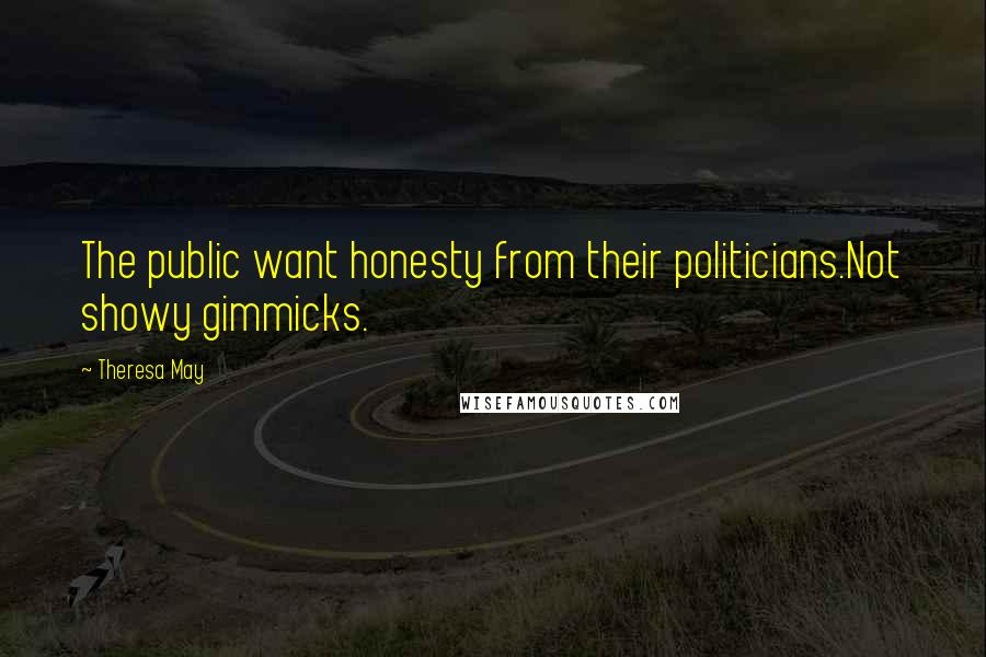 Theresa May Quotes: The public want honesty from their politicians.Not showy gimmicks.