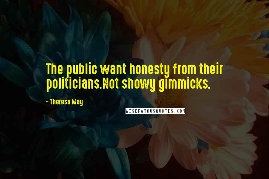 Theresa May Quotes: The public want honesty from their politicians.Not showy gimmicks.