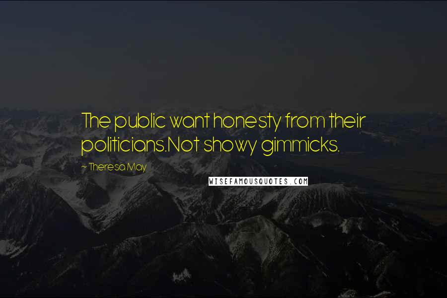 Theresa May Quotes: The public want honesty from their politicians.Not showy gimmicks.