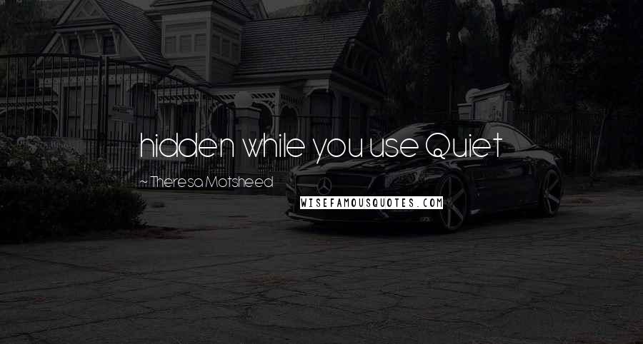 Theresa Motsheed Quotes: hidden while you use Quiet