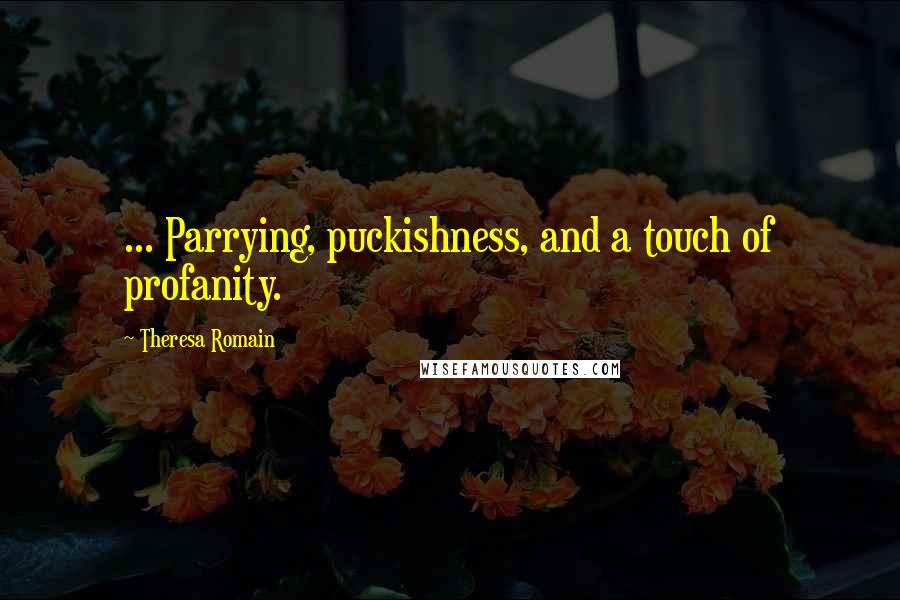 Theresa Romain Quotes: ... Parrying, puckishness, and a touch of profanity.
