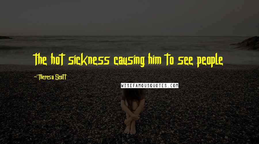Theresa Scott Quotes: the hot sickness causing him to see people
