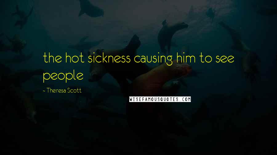 Theresa Scott Quotes: the hot sickness causing him to see people