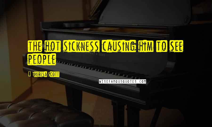 Theresa Scott Quotes: the hot sickness causing him to see people