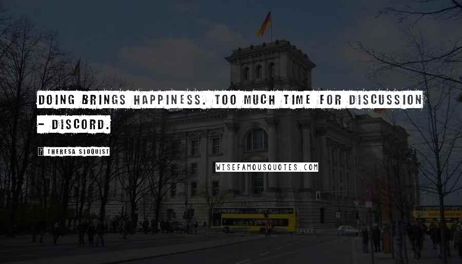 Theresa Sjoquist Quotes: Doing brings happiness. Too much time for discussion - discord.