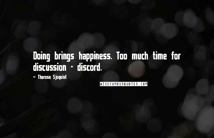 Theresa Sjoquist Quotes: Doing brings happiness. Too much time for discussion - discord.