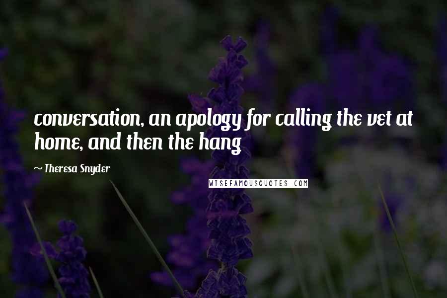 Theresa Snyder Quotes: conversation, an apology for calling the vet at home, and then the hang