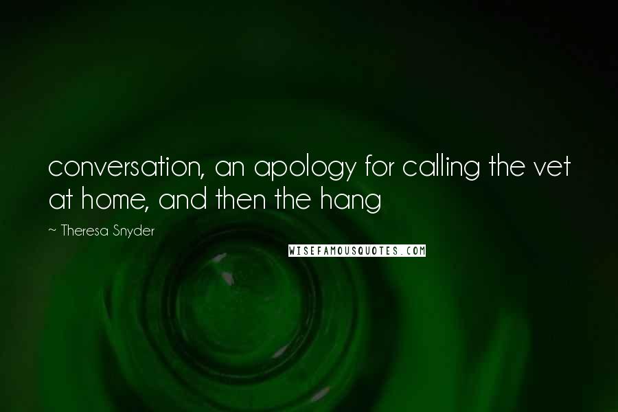 Theresa Snyder Quotes: conversation, an apology for calling the vet at home, and then the hang