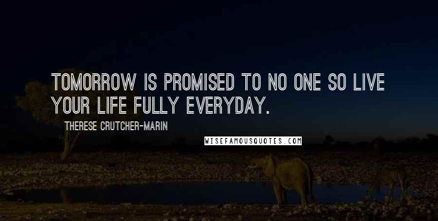 Therese Crutcher-Marin Quotes: Tomorrow is promised to no one so live your life fully everyday.