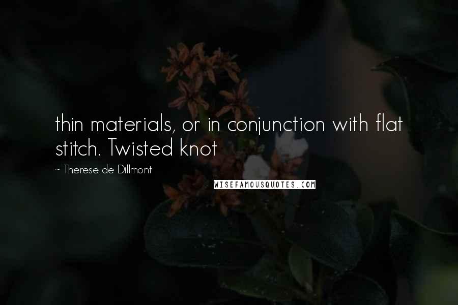 Therese De Dillmont Quotes: thin materials, or in conjunction with flat stitch. Twisted knot