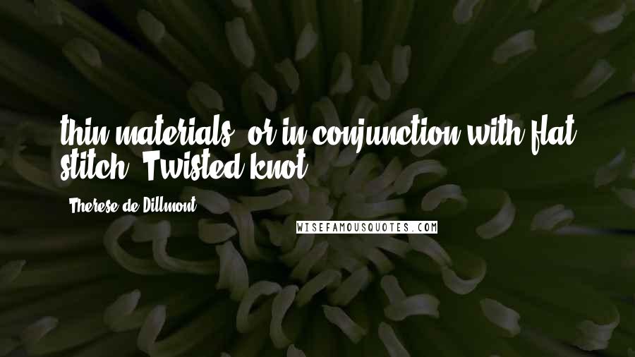 Therese De Dillmont Quotes: thin materials, or in conjunction with flat stitch. Twisted knot