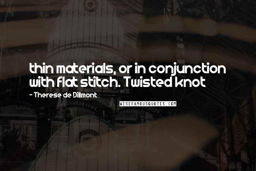 Therese De Dillmont Quotes: thin materials, or in conjunction with flat stitch. Twisted knot