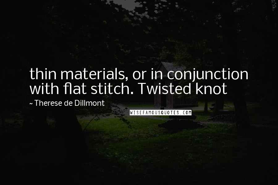 Therese De Dillmont Quotes: thin materials, or in conjunction with flat stitch. Twisted knot