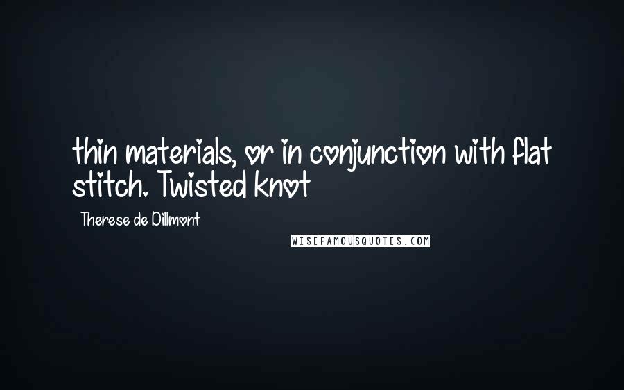 Therese De Dillmont Quotes: thin materials, or in conjunction with flat stitch. Twisted knot