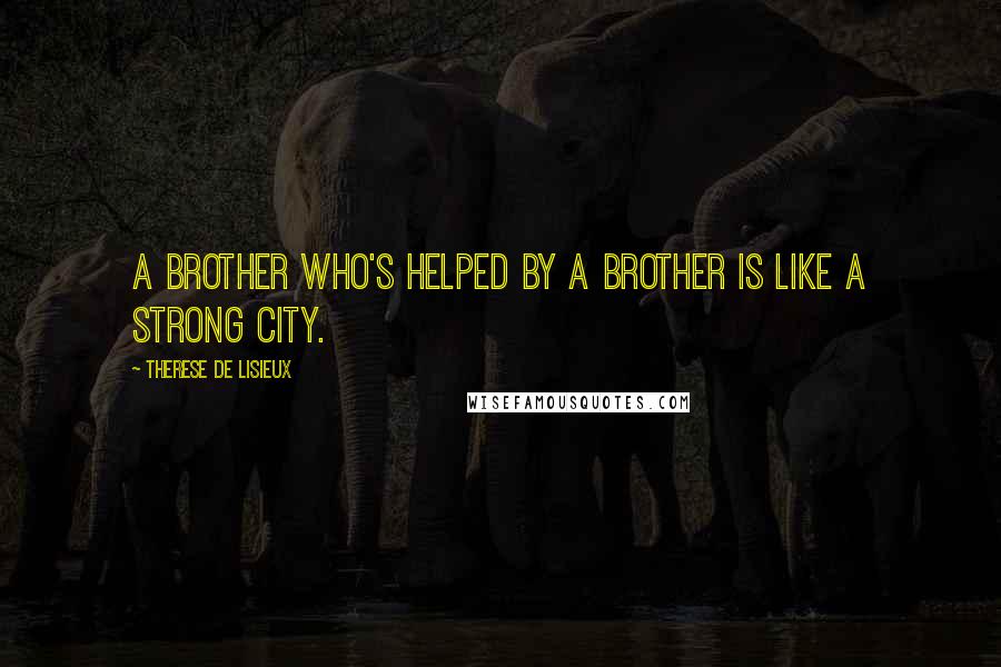 Therese De Lisieux Quotes: A brother who's helped by a brother is like a strong city.