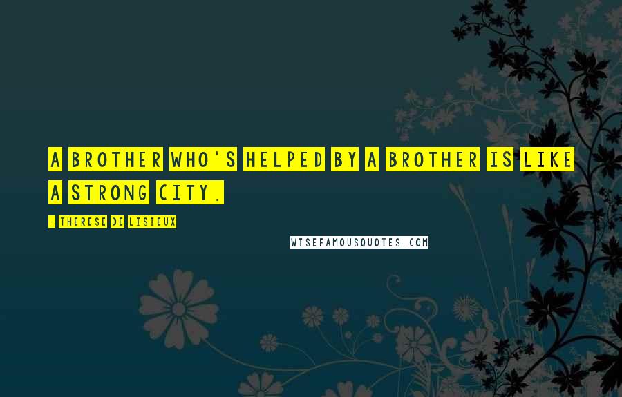 Therese De Lisieux Quotes: A brother who's helped by a brother is like a strong city.