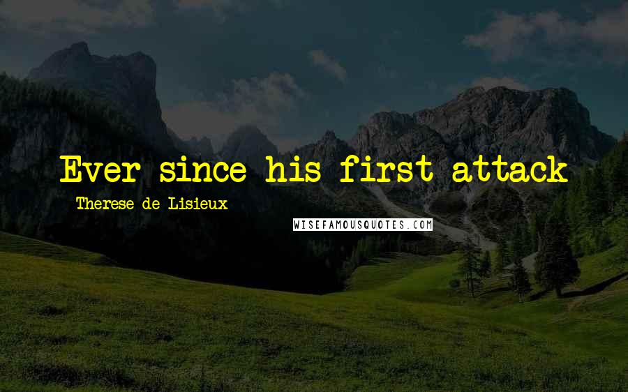 Therese De Lisieux Quotes: Ever since his first attack