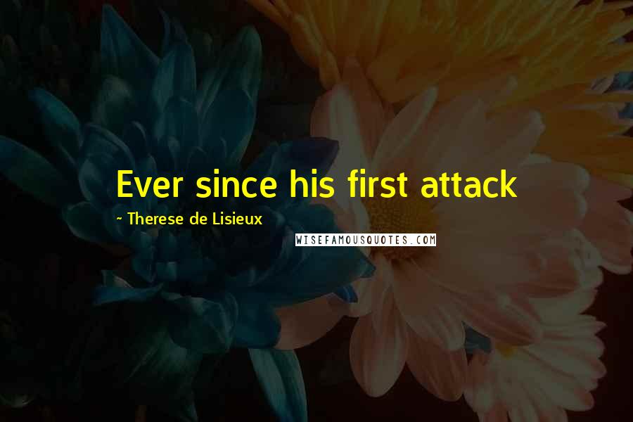 Therese De Lisieux Quotes: Ever since his first attack