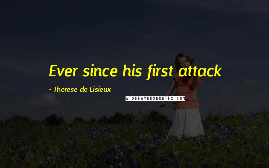 Therese De Lisieux Quotes: Ever since his first attack