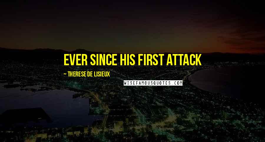 Therese De Lisieux Quotes: Ever since his first attack