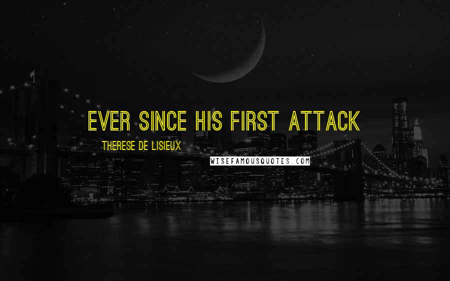 Therese De Lisieux Quotes: Ever since his first attack