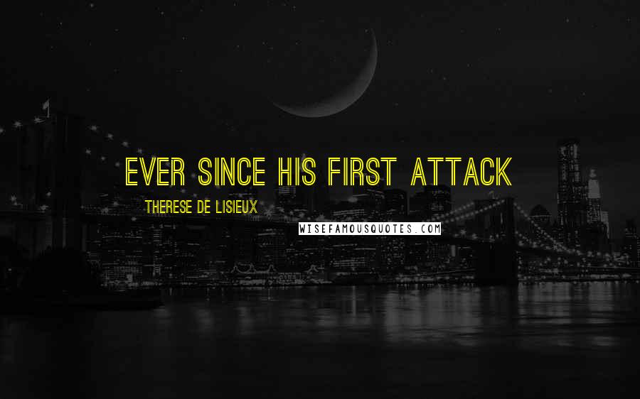 Therese De Lisieux Quotes: Ever since his first attack