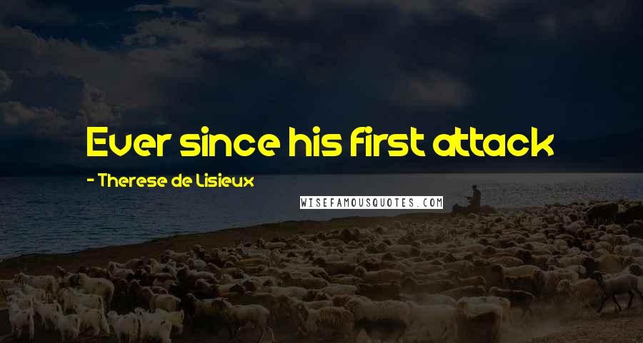 Therese De Lisieux Quotes: Ever since his first attack