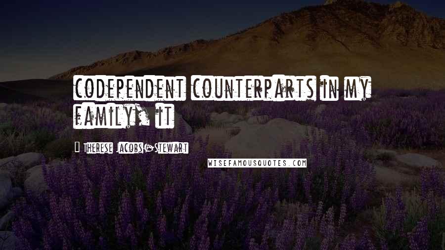 Therese Jacobs-Stewart Quotes: codependent counterparts in my family, it