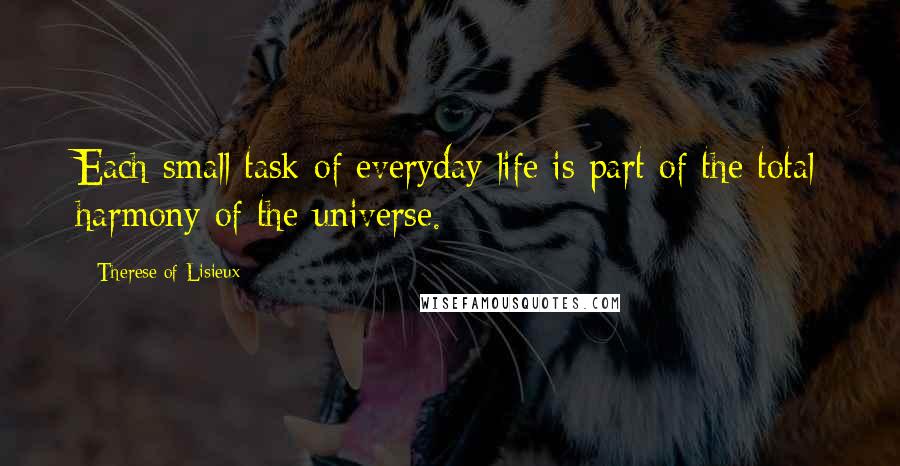 Therese Of Lisieux Quotes: Each small task of everyday life is part of the total harmony of the universe.