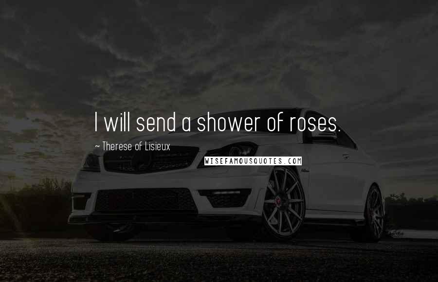 Therese Of Lisieux Quotes: I will send a shower of roses.