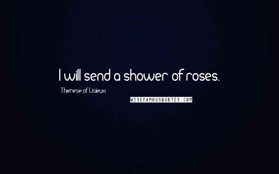 Therese Of Lisieux Quotes: I will send a shower of roses.