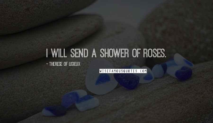 Therese Of Lisieux Quotes: I will send a shower of roses.