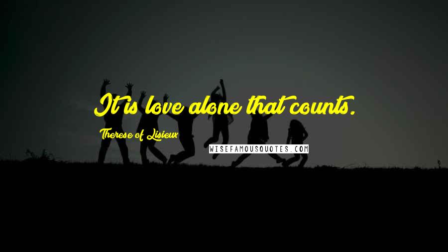 Therese Of Lisieux Quotes: It is love alone that counts.