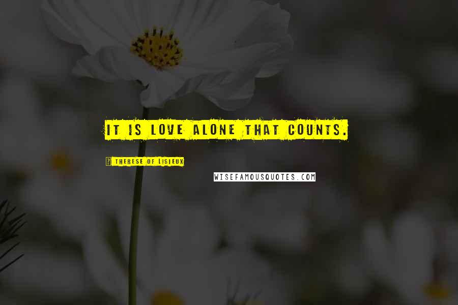 Therese Of Lisieux Quotes: It is love alone that counts.