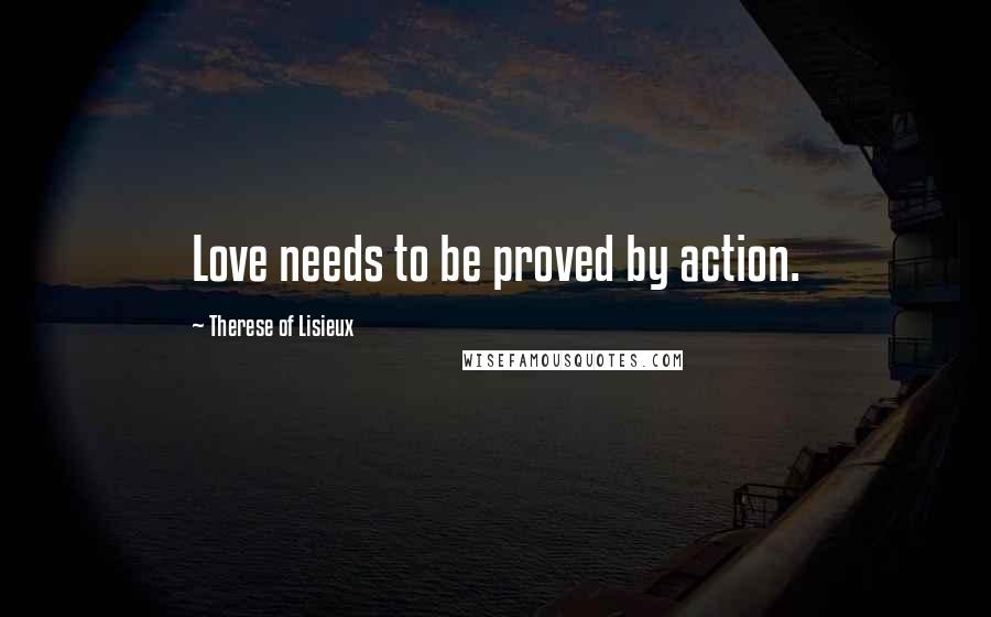 Therese Of Lisieux Quotes: Love needs to be proved by action.