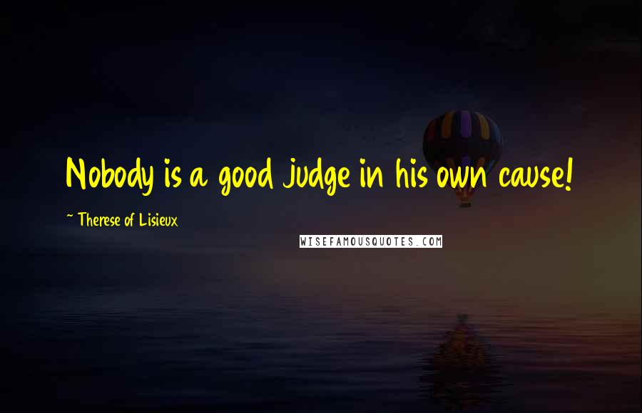 Therese Of Lisieux Quotes: Nobody is a good judge in his own cause!