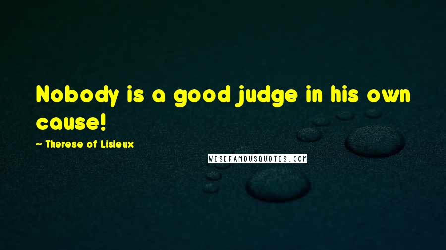 Therese Of Lisieux Quotes: Nobody is a good judge in his own cause!