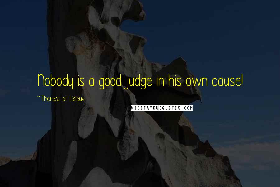 Therese Of Lisieux Quotes: Nobody is a good judge in his own cause!
