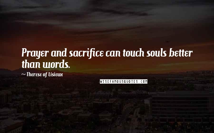 Therese Of Lisieux Quotes: Prayer and sacrifice can touch souls better than words.