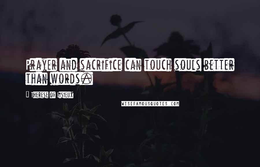 Therese Of Lisieux Quotes: Prayer and sacrifice can touch souls better than words.