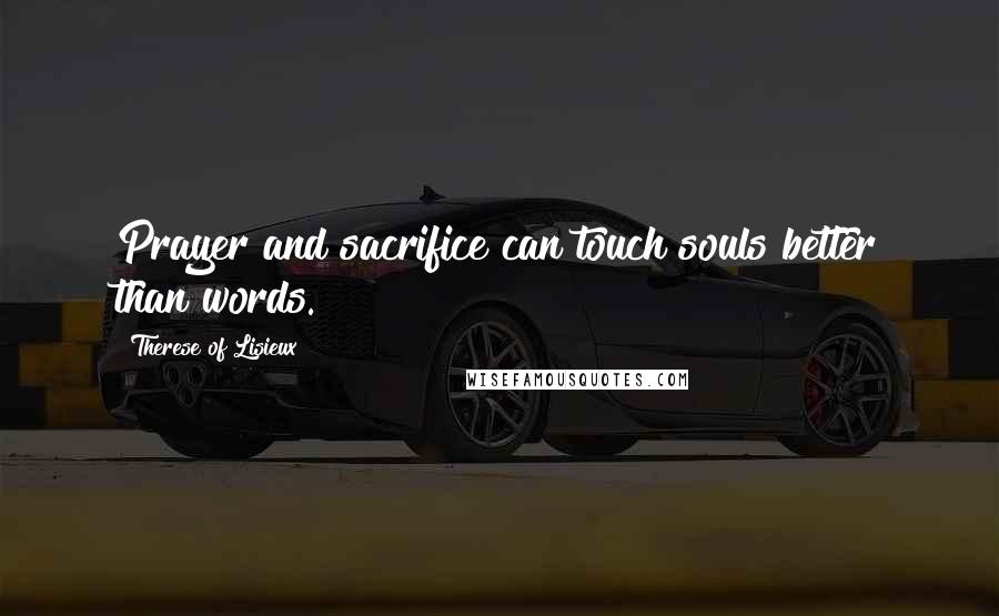 Therese Of Lisieux Quotes: Prayer and sacrifice can touch souls better than words.